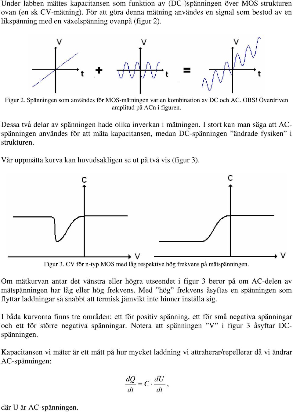 OBS! Överdriven amplitud på ACn i figuren. Dessa två delar av spänningen hade olika inverkan i mätningen.