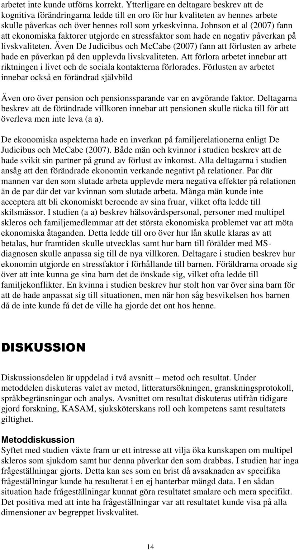 Johnson et al (2007) fann att ekonomiska faktorer utgjorde en stressfaktor som hade en negativ påverkan på livskvaliteten.