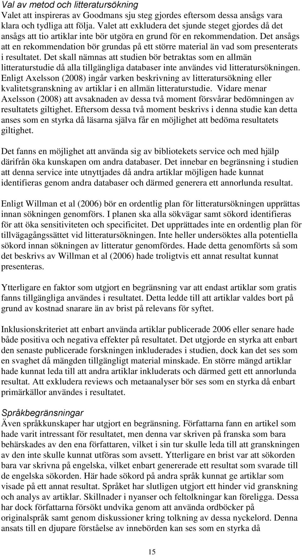 Det ansågs att en rekommendation bör grundas på ett större material än vad som presenterats i resultatet.