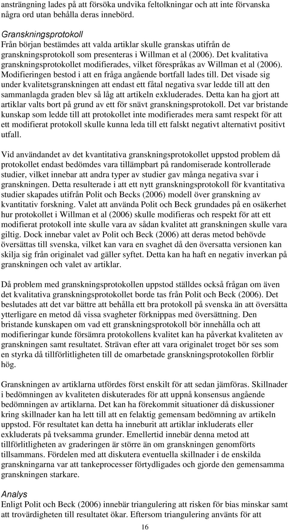 Det kvalitativa granskningsprotokollet modifierades, vilket förespråkas av Willman et al (2006). Modifieringen bestod i att en fråga angående bortfall lades till.