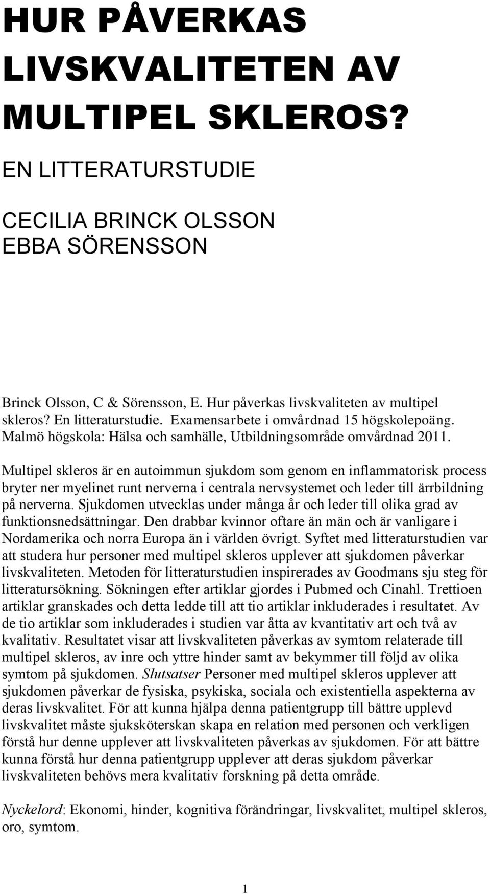 Multipel skleros är en autoimmun sjukdom som genom en inflammatorisk process bryter ner myelinet runt nerverna i centrala nervsystemet och leder till ärrbildning på nerverna.