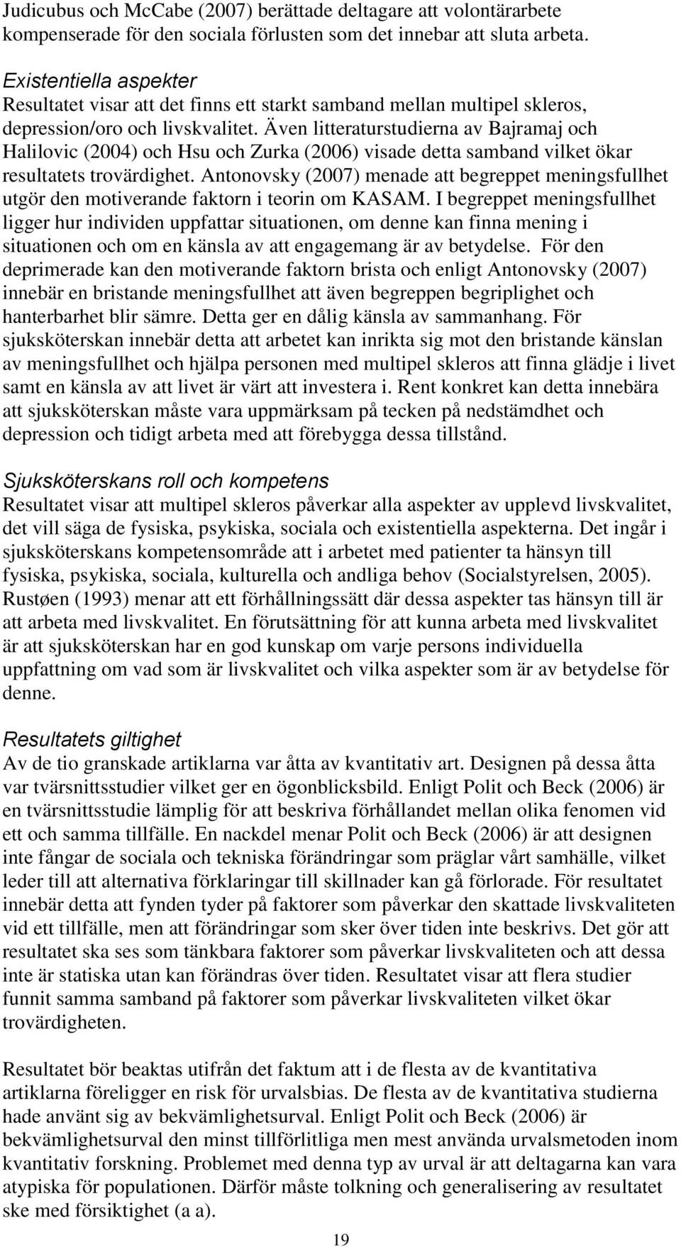 Även litteraturstudierna av Bajramaj och Halilovic (2004) och Hsu och Zurka (2006) visade detta samband vilket ökar resultatets trovärdighet.