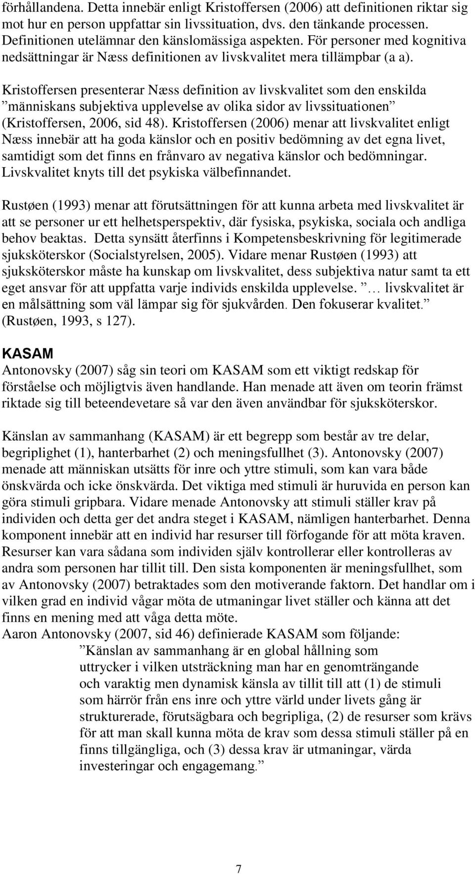 Kristoffersen presenterar Næss definition av livskvalitet som den enskilda människans subjektiva upplevelse av olika sidor av livssituationen (Kristoffersen, 2006, sid 48).