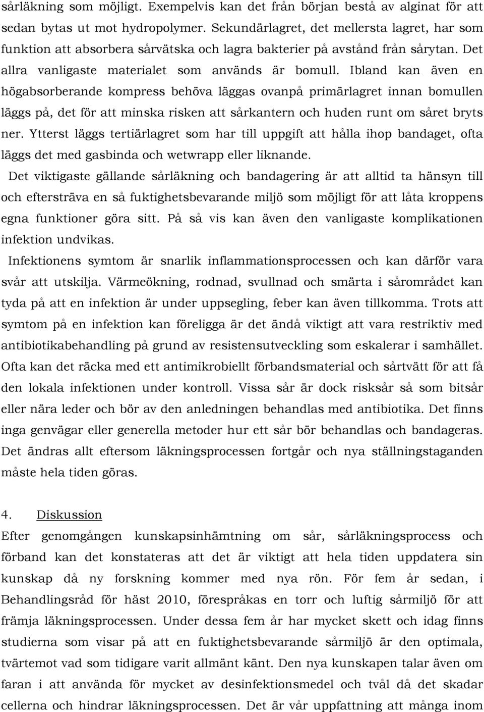Ibland kan även en högabsorberande kompress behöva läggas ovanpå primärlagret innan bomullen läggs på, det för att minska risken att sårkantern och huden runt om såret bryts ner.