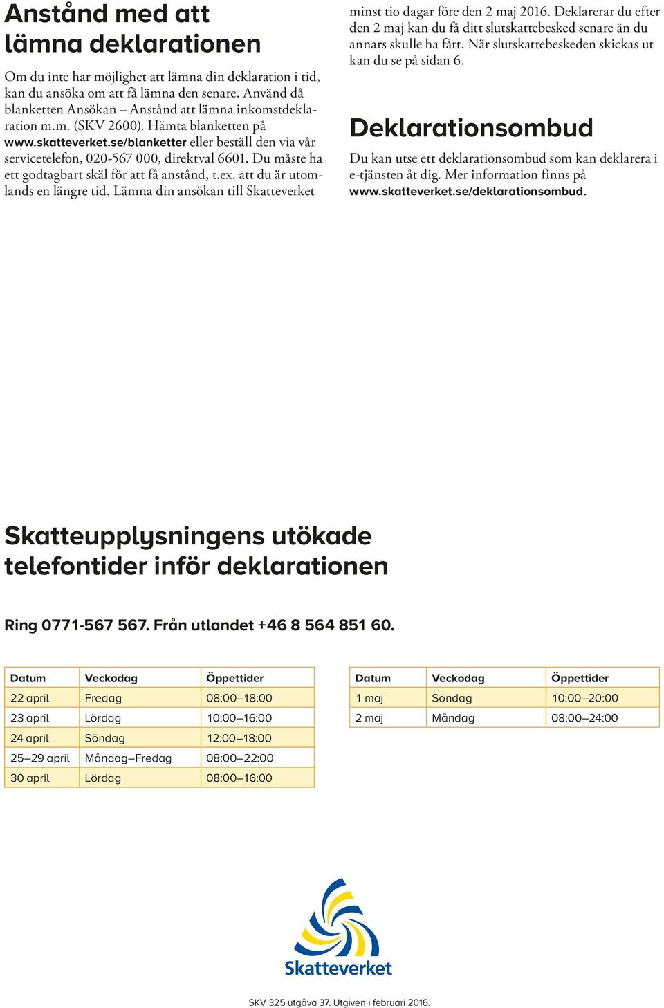 se/blanketter eller beställ den via vår servicetelefon, 020 567 000, direktval 6601. Du måste ha ett godtagbart skäl för att få anstånd, t.ex. att du är utomlands en längre tid.