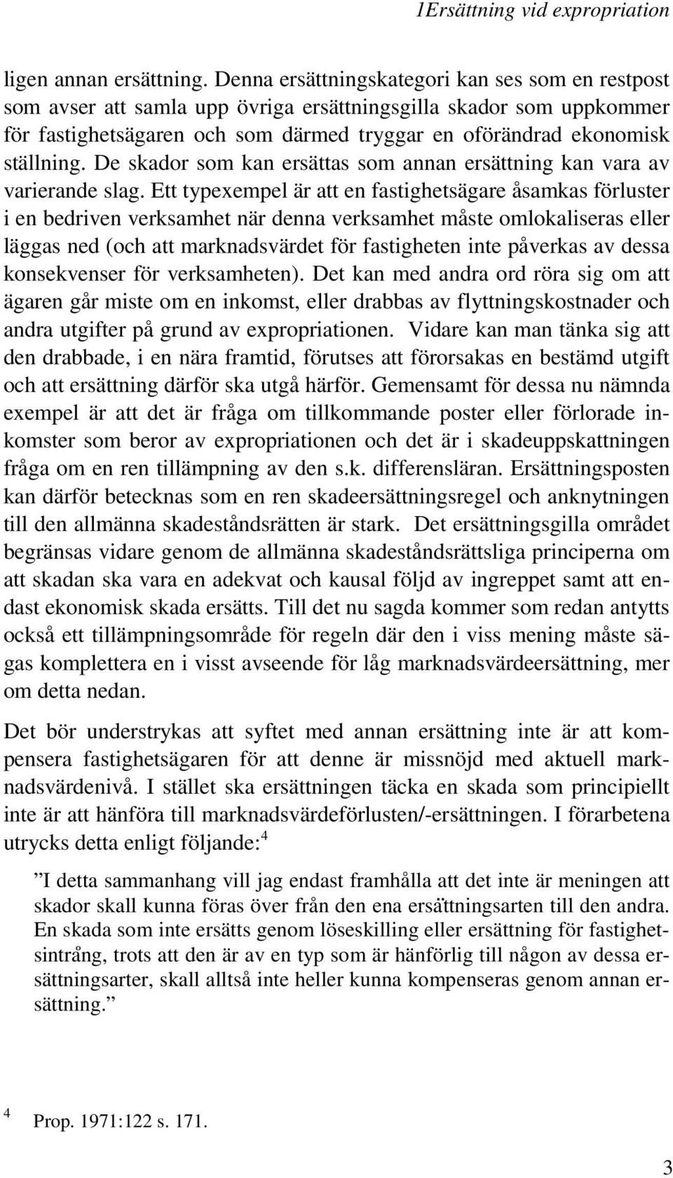 De skador som kan ersättas som annan ersättning kan vara av varierande slag.