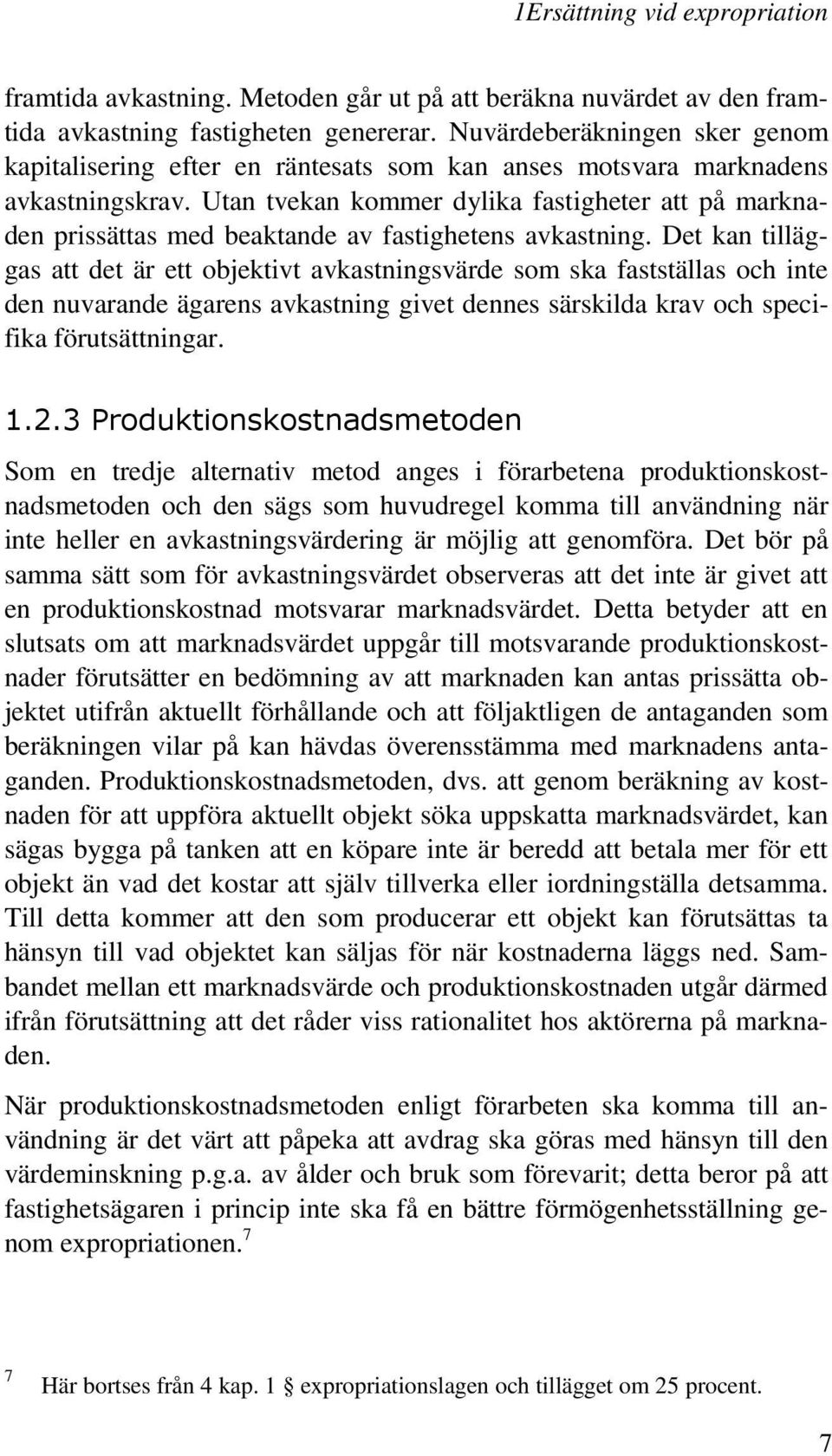 Utan tvekan kommer dylika fastigheter att på marknaden prissättas med beaktande av fastighetens avkastning.