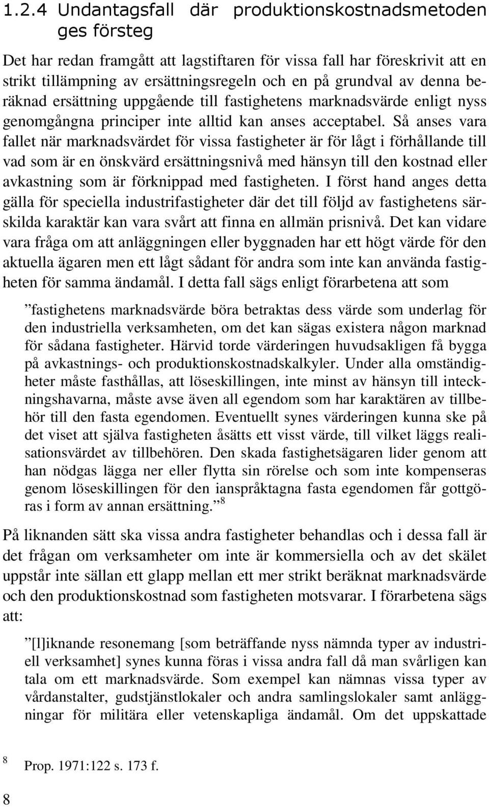 Så anses vara fallet när marknadsvärdet för vissa fastigheter är för lågt i förhållande till vad som är en önskvärd ersättningsnivå med hänsyn till den kostnad eller avkastning som är förknippad med