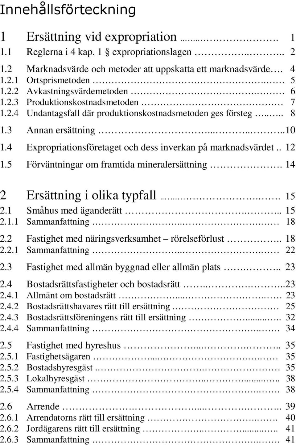 4 Expropriationsföretaget och dess inverkan på marknadsvärdet.. 12 1.5 Förväntningar om framtida mineralersättning. 14 2 Ersättning i olika typfall...... 15 2.1 Småhus med äganderätt... 15 2.1.1 Sammanfattning.