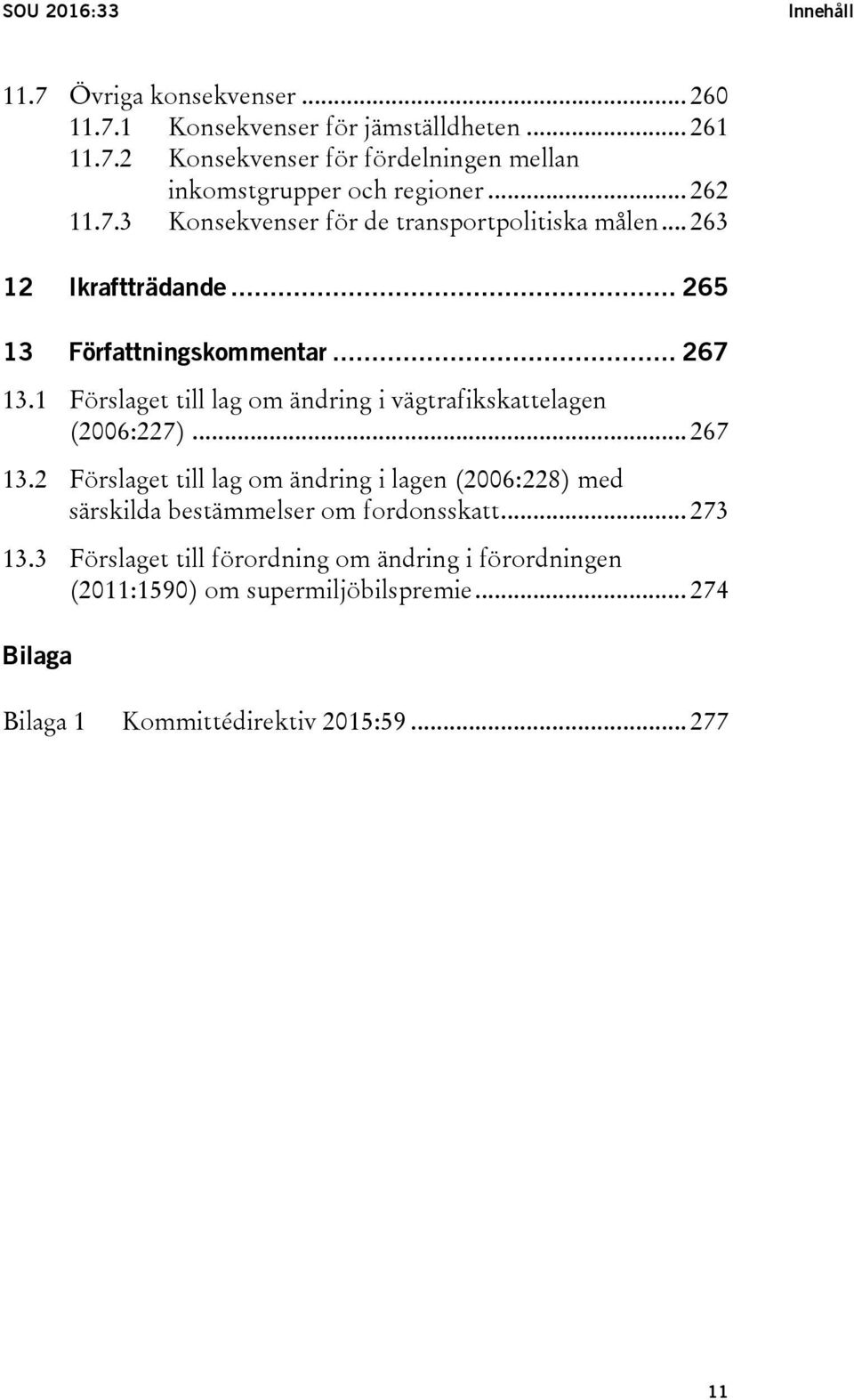 1 Förslaget till lag om ändring i vägtrafikskattelagen (2006:227)... 267 13.