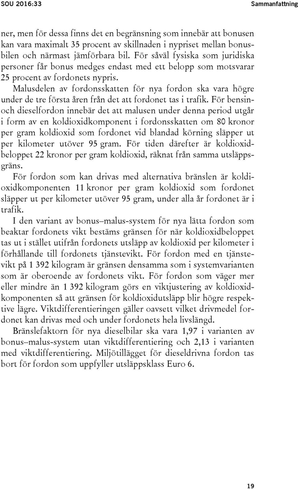 Malusdelen av fordonsskatten för nya fordon ska vara högre under de tre första åren från det att fordonet tas i trafik.