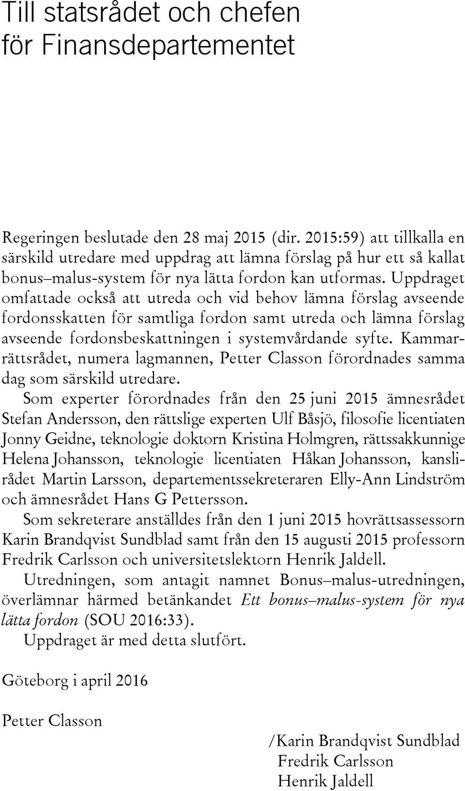 Uppdraget omfattade också att utreda och vid behov lämna förslag avseende fordonsskatten för samtliga fordon samt utreda och lämna förslag avseende fordonsbeskattningen i systemvårdande syfte.