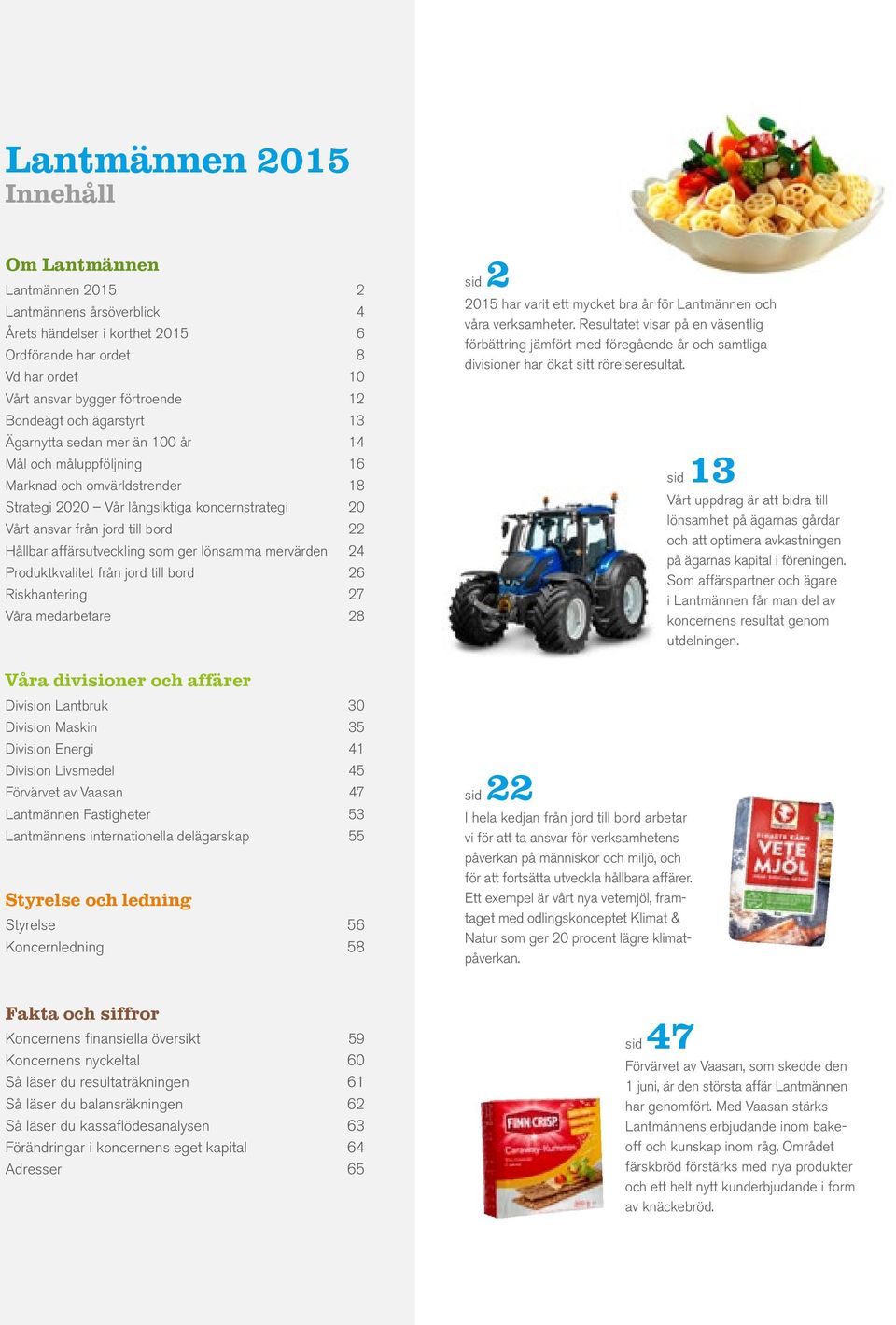 affärsutveckling som ger lönsamma mervärden 24 Produktkvalitet från jord till bord 26 Riskhantering 27 Våra medarbetare 28 Våra divisioner och affärer Division Lantbruk 30 Division Maskin 35 Division