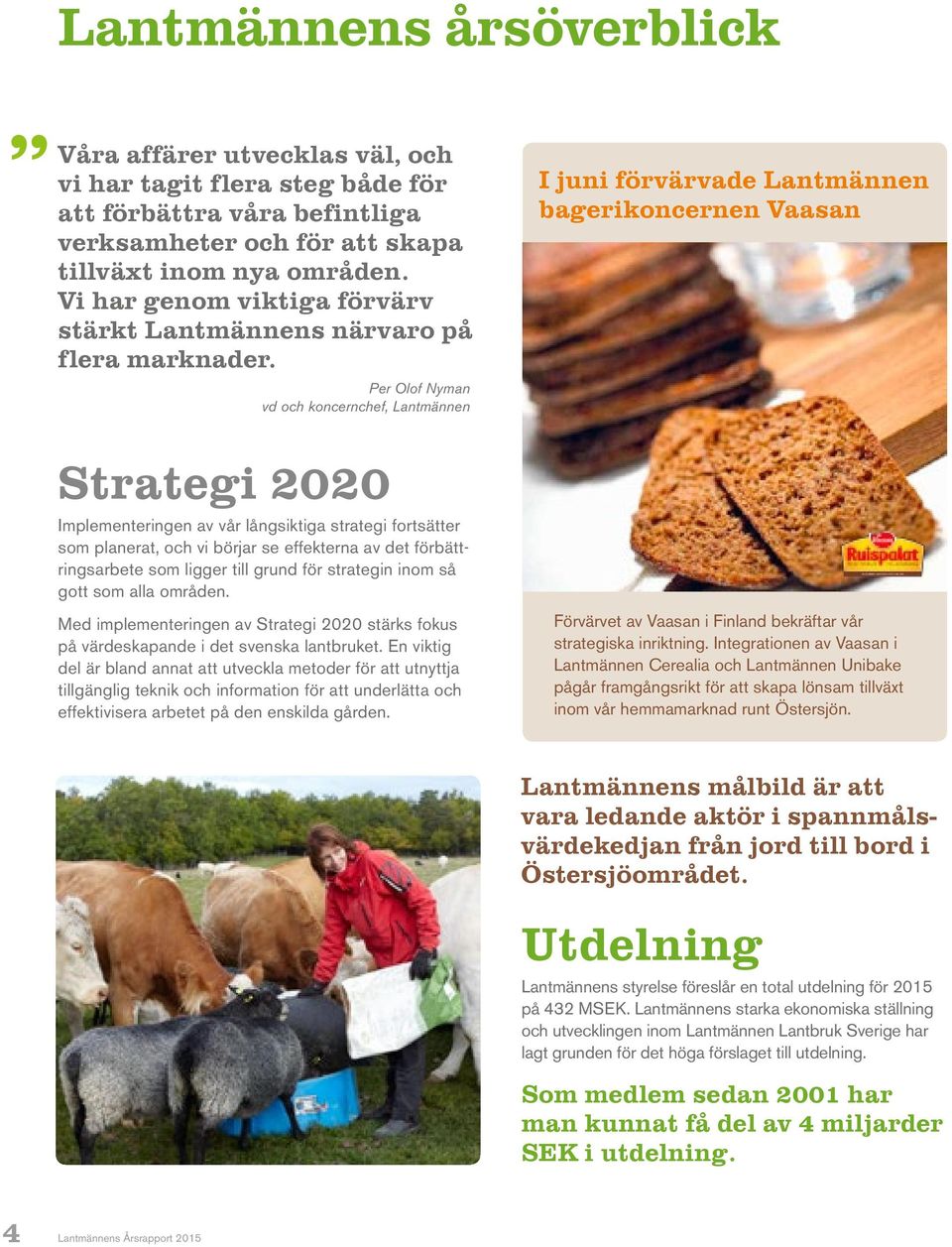 Per Olof Nyman vd och koncernchef, Lantmännen I juni förvärvade Lantmännen bagerikoncernen Vaasan Strategi 2020 Implementeringen av vår långsiktiga strategi fortsätter som planerat, och vi börjar se