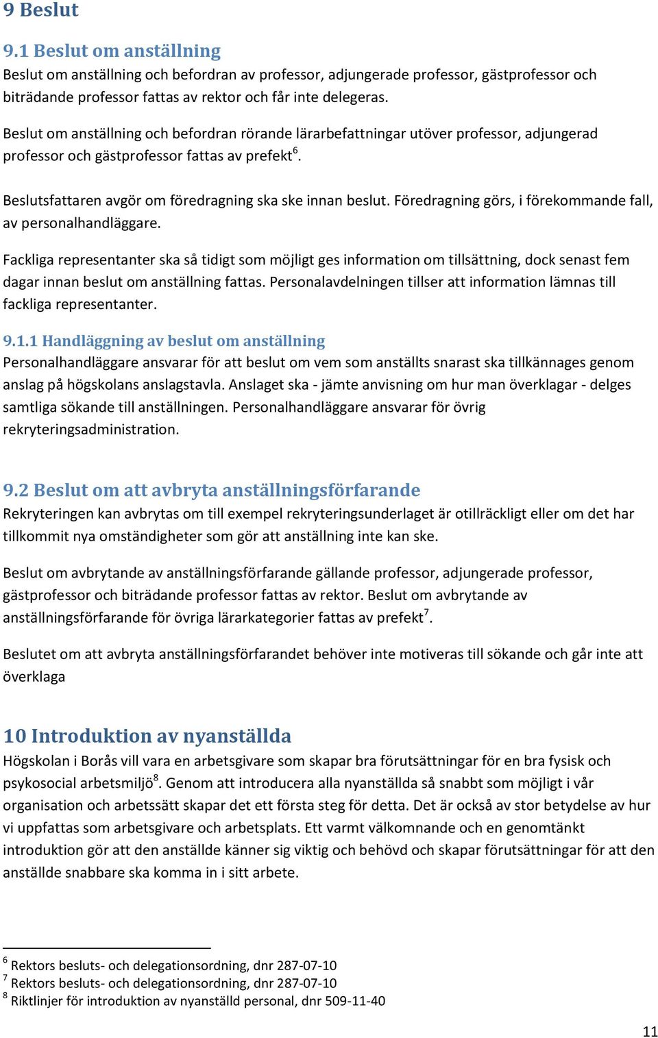 Föredragning görs, i förekommande fall, av personalhandläggare.