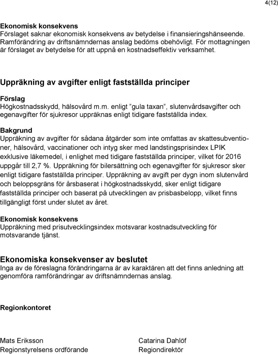 Bakgrund Uppräkning av avgifter för sådana åtgärder som inte omfattas av skattesubventioner, hälsovård, vaccinationer och intyg sker med landstingsprisindex LPIK exklusive läkemedel, i enlighet med