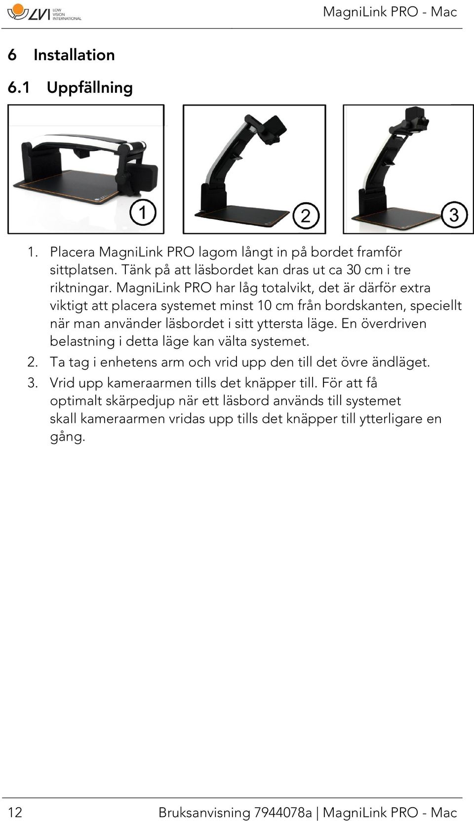 En överdriven belastning i detta läge kan välta systemet. 2. Ta tag i enhetens arm och vrid upp den till det övre ändläget. 3. Vrid upp kameraarmen tills det knäpper till.