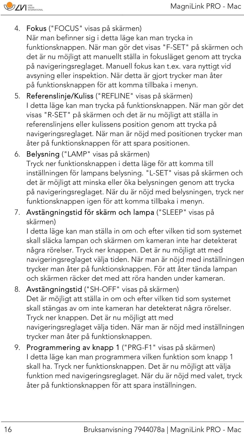 vara nyttigt vid avsyning eller inspektion. När detta är gjort trycker man åter på funktionsknappen för att komma tillbaka i menyn. 5.