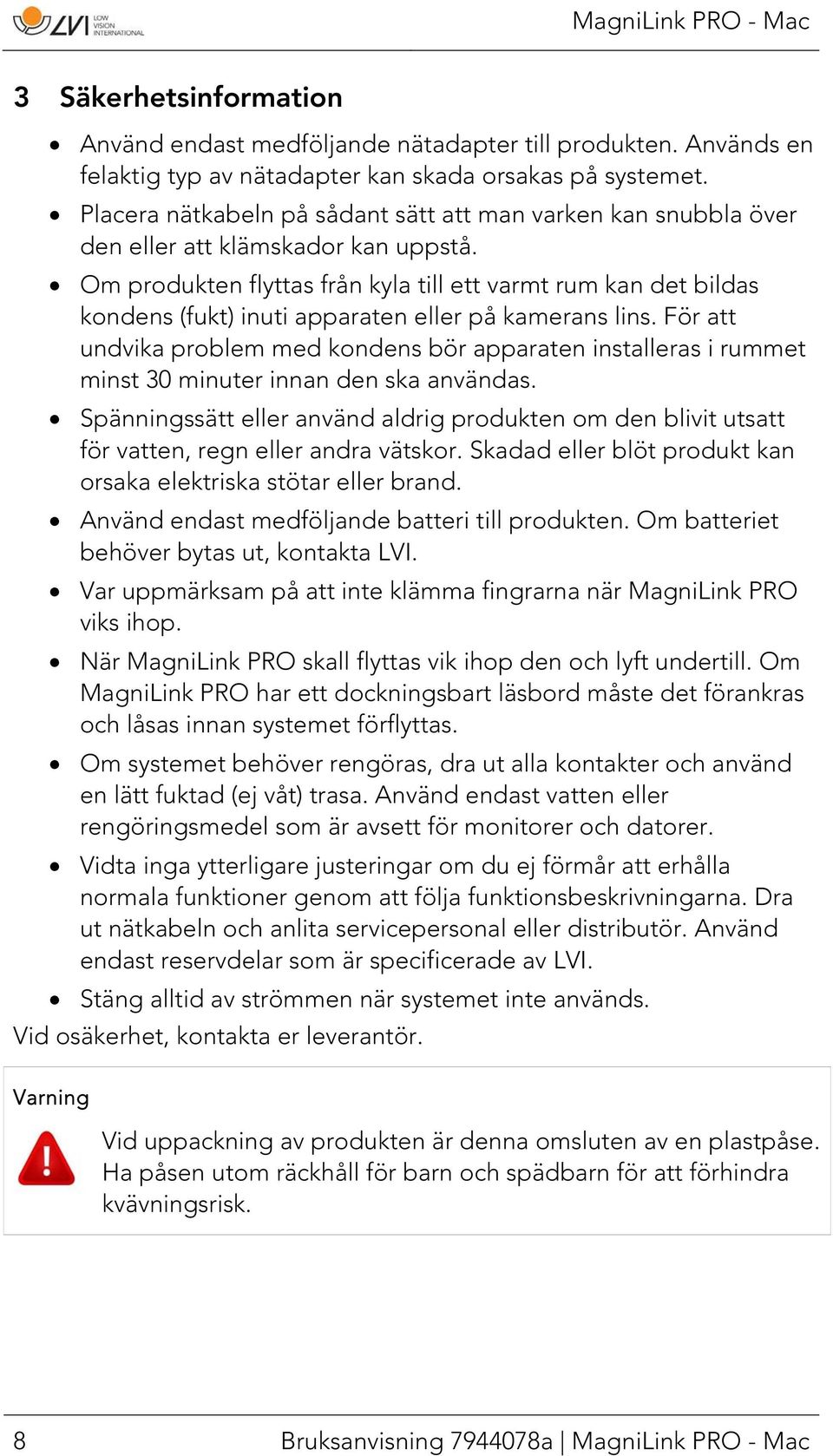 Om produkten flyttas från kyla till ett varmt rum kan det bildas kondens (fukt) inuti apparaten eller på kamerans lins.