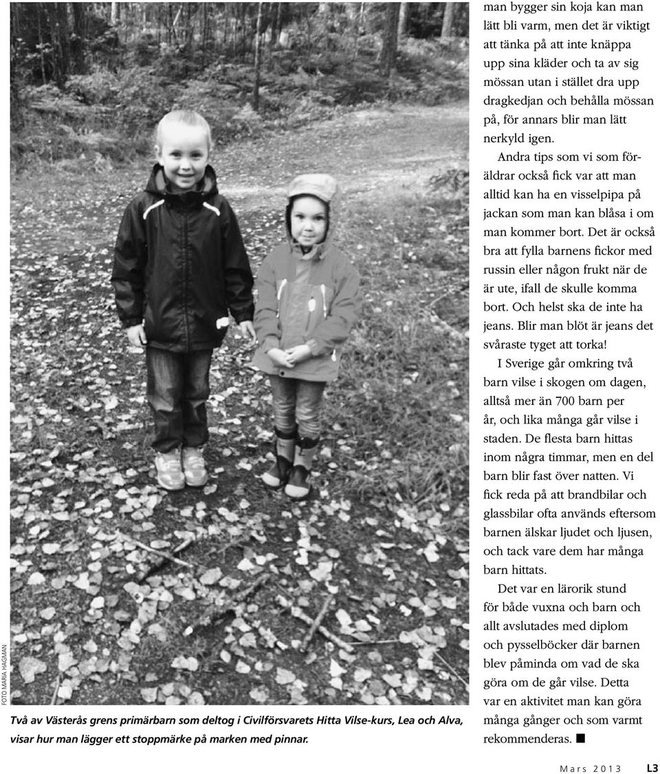 blir man lätt nerkyld igen. Andra tips som vi som föräldrar också fick var att man alltid kan ha en visselpipa på jackan som man kan blåsa i om man kommer bort.