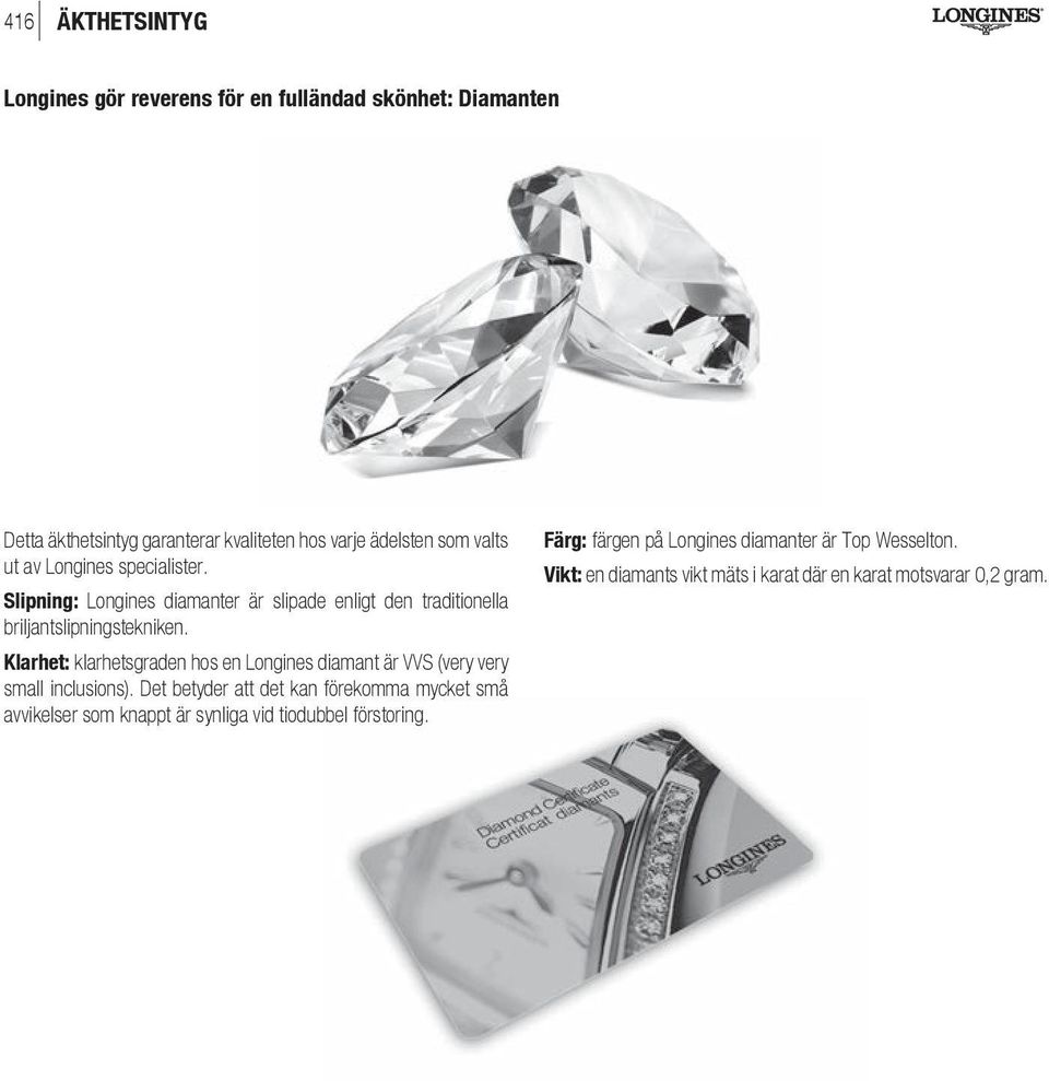 Klarhet: klarhetsgraden hos en Longines diamant är VVS (very very small inclusions).