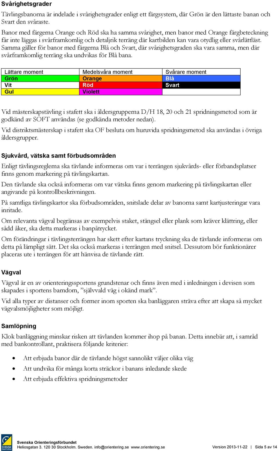 Samma gäller för banor med färgerna Blå och Svart, där svårighetsgraden ska vara samma, men där svårframkomlig terräng ska undvikas för Blå bana.