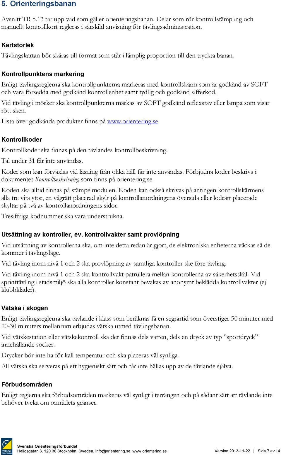 Kontrollpunktens markering Enligt tävlingsreglerna ska kontrollpunkterna markeras med kontrollskärm som är godkänd av SOFT och vara försedda med godkänd kontrollenhet samt tydlig och godkänd