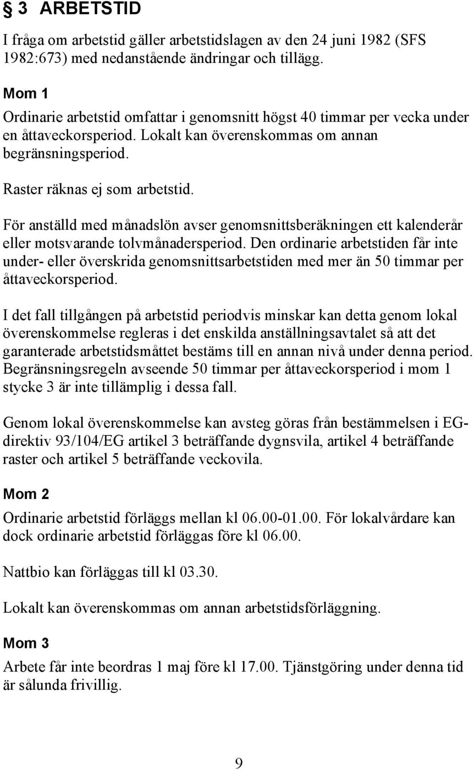 För anställd med månadslön avser genomsnittsberäkningen ett kalenderår eller motsvarande tolvmånadersperiod.