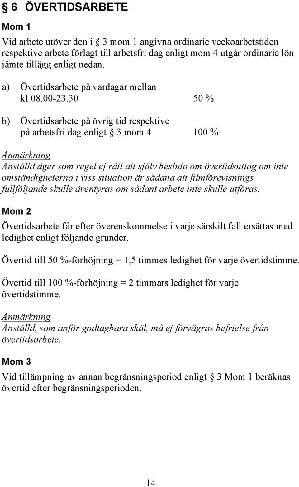 30 50 % b) Övertidsarbete på övrig tid respektive på arbetsfri dag enligt 3 mom 4 100 % Anmärkning Anställd äger som regel ej rätt att själv besluta om övertidsuttag om inte omständigheterna i viss