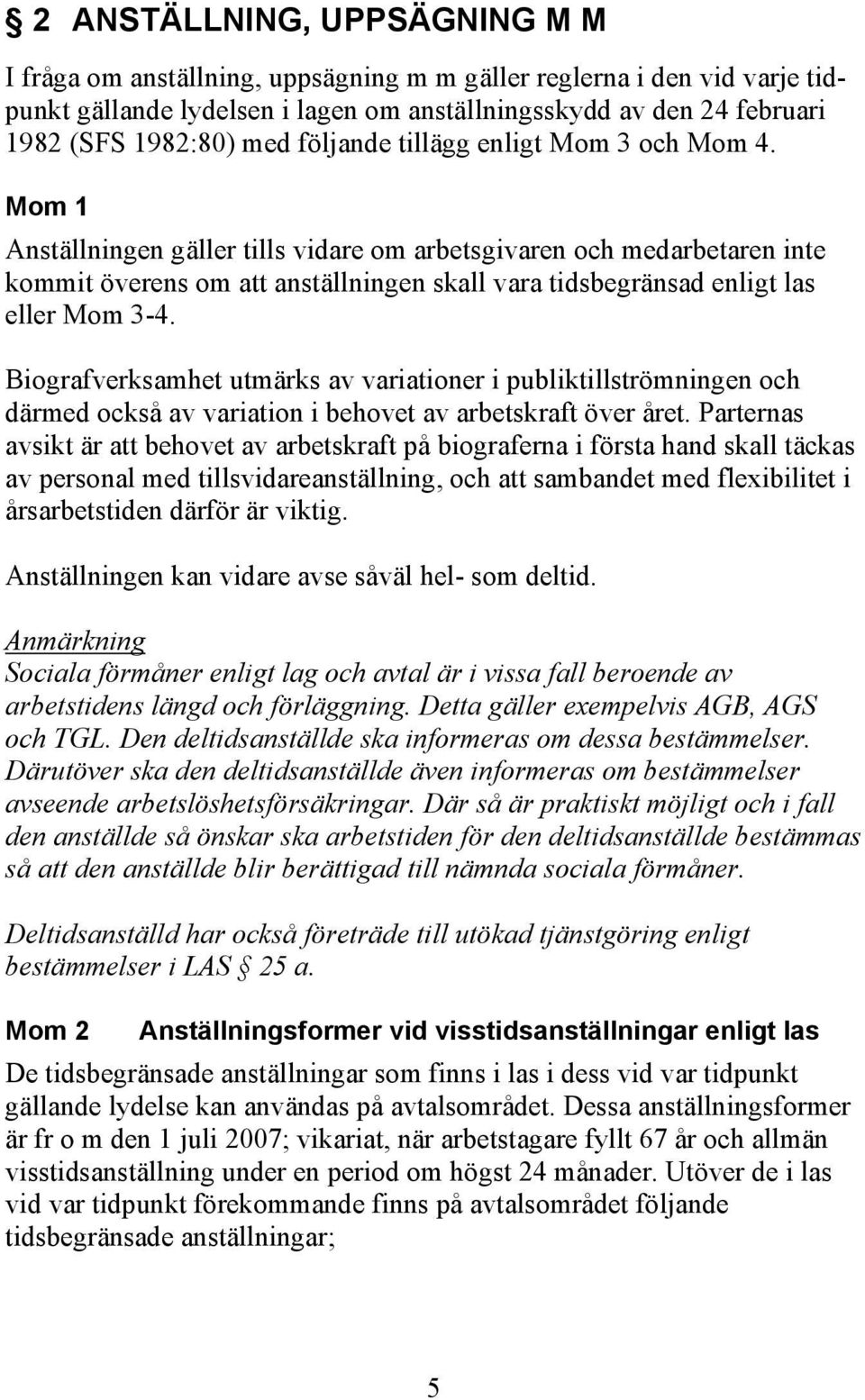 Mom 1 Anställningen gäller tills vidare om arbetsgivaren och medarbetaren inte kommit överens om att anställningen skall vara tidsbegränsad enligt las eller Mom 3-4.