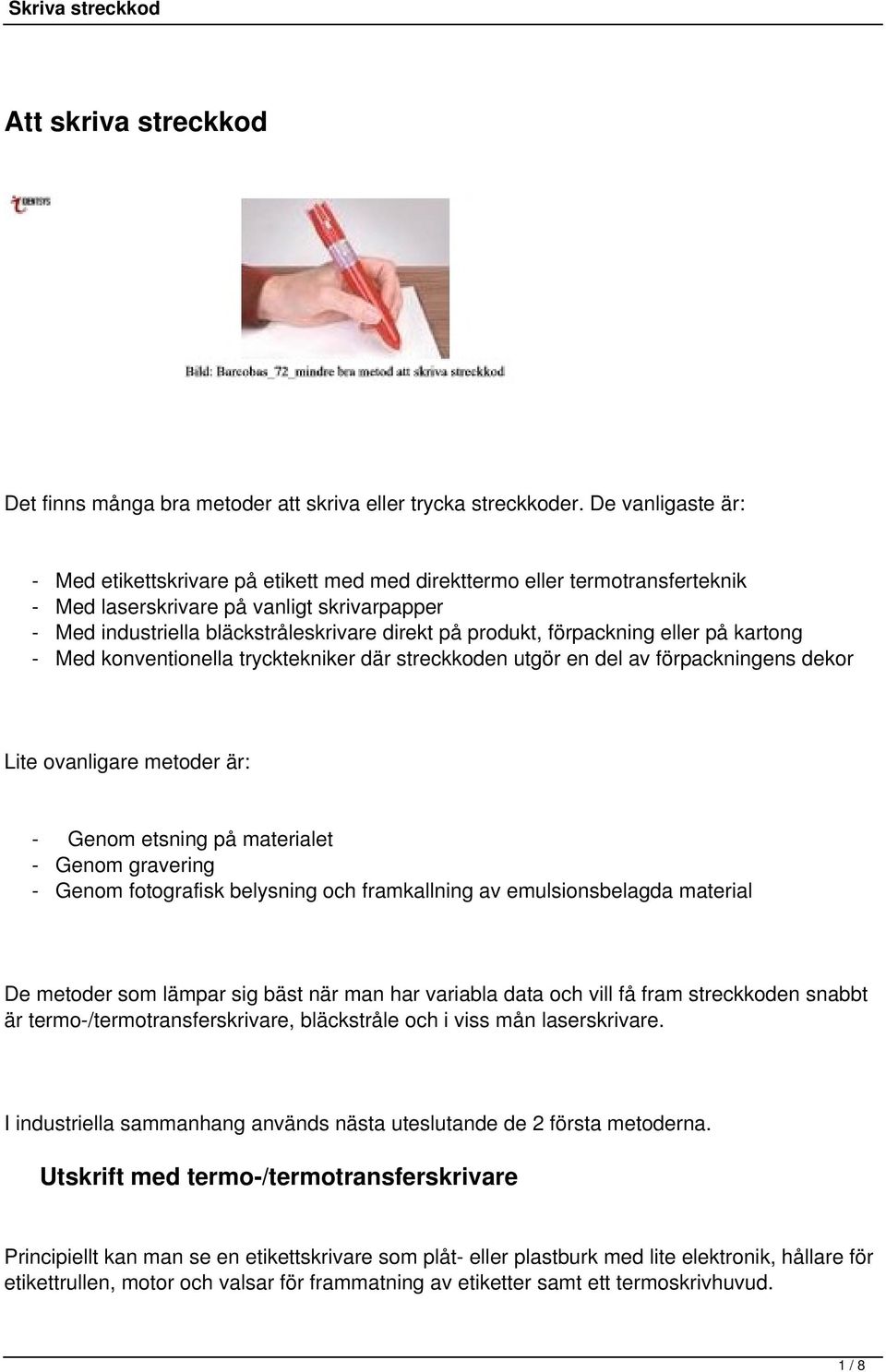 förpackning eller på kartong - Med konventionella trycktekniker där streckkoden utgör en del av förpackningens dekor Lite ovanligare metoder är: - Genom etsning på materialet - Genom gravering -