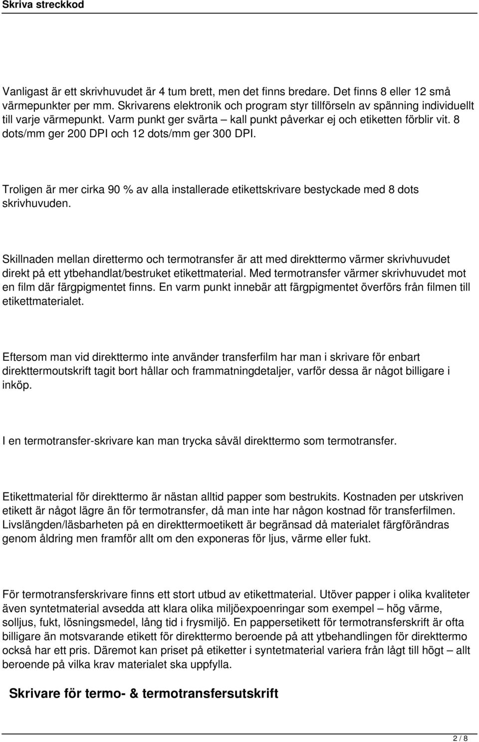 8 dots/mm ger 200 DPI och 12 dots/mm ger 300 DPI. Troligen är mer cirka 90 % av alla installerade etikettskrivare bestyckade med 8 dots skrivhuvuden.