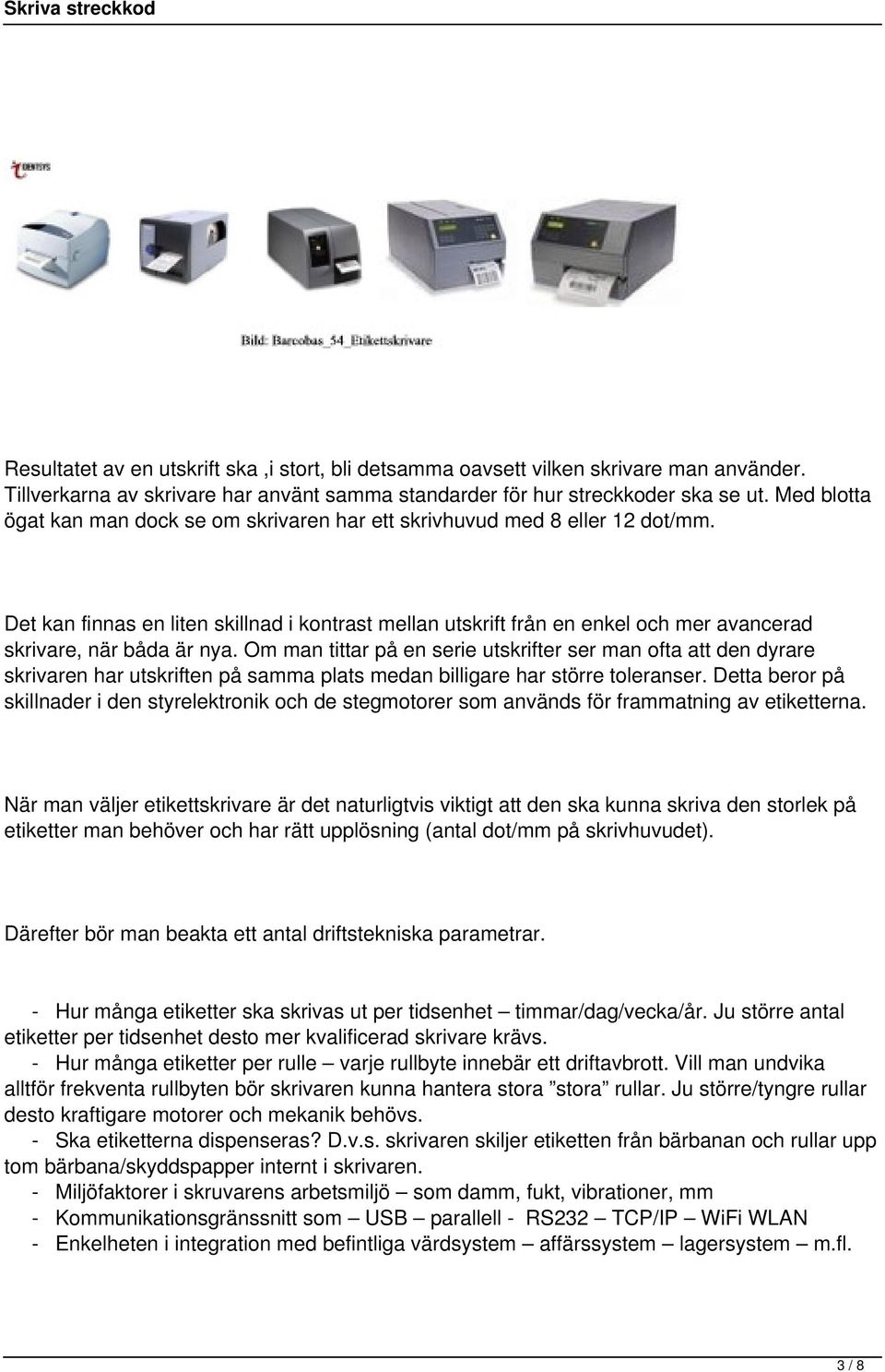 Det kan finnas en liten skillnad i kontrast mellan utskrift från en enkel och mer avancerad skrivare, när båda är nya.