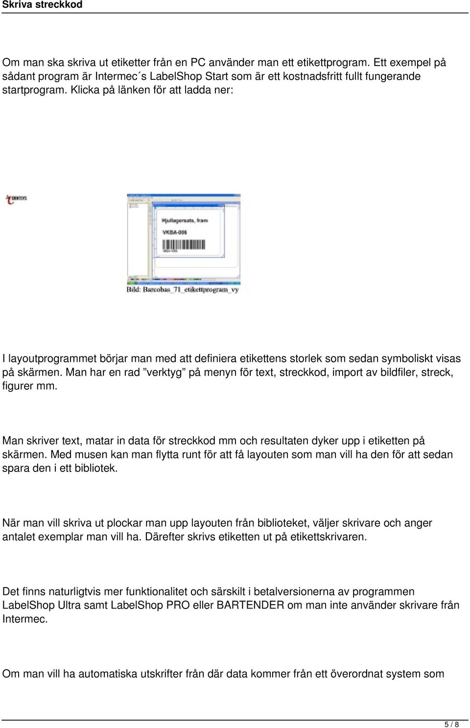Man har en rad verktyg på menyn för text, streckkod, import av bildfiler, streck, figurer mm. Man skriver text, matar in data för streckkod mm och resultaten dyker upp i etiketten på skärmen.