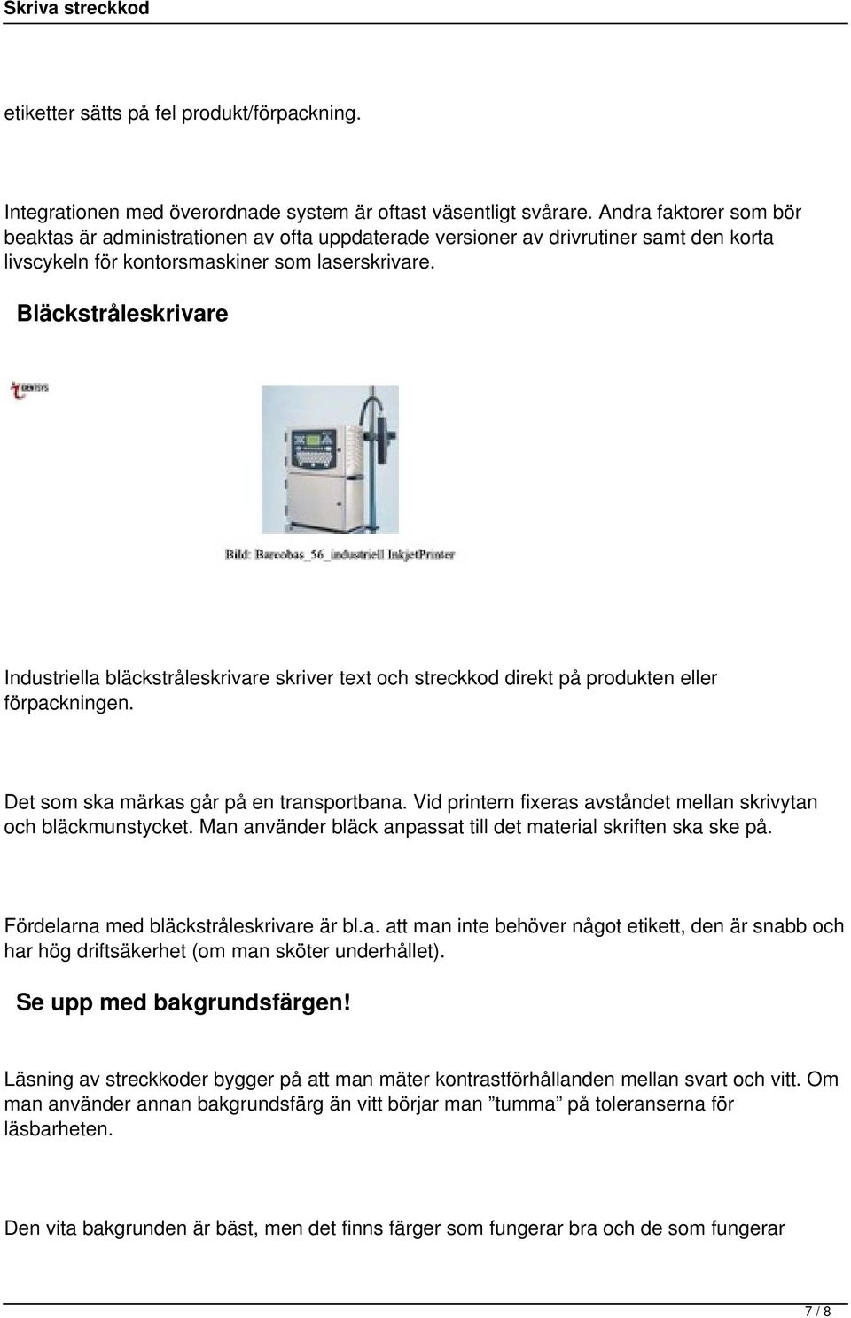 Bläckstråleskrivare Industriella bläckstråleskrivare skriver text och streckkod direkt på produkten eller förpackningen. Det som ska märkas går på en transportbana.