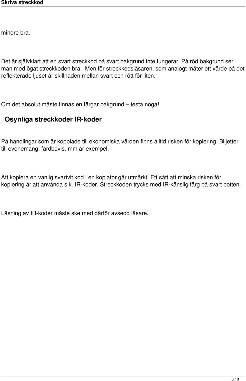 Om det absolut måste finnas en färgar bakgrund testa noga! Osynliga streckkoder IR-koder På handlingar som är kopplade till ekonomiska värden finns alltid risken för kopiering.