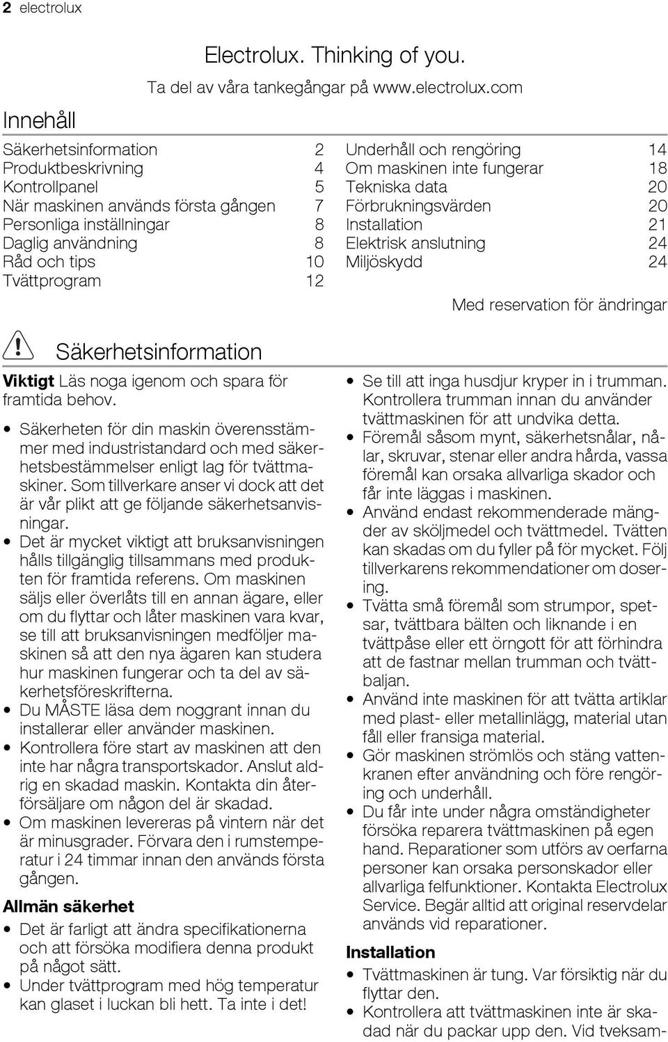 com Säkerhetsinformation 2 Produktbeskrivning 4 Kontrollpanel 5 När maskinen används första gången 7 Personliga inställningar 8 Daglig användning 8 Råd och tips 10 Tvättprogram 12 Underhåll och