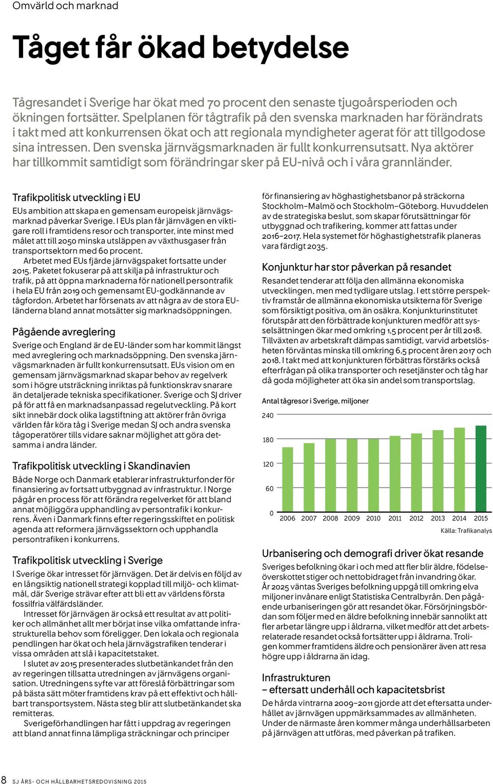 Den svenska järnvägsmarknaden är fullt konkurrensutsatt. Nya aktörer har tillkommit samtidigt som förändringar sker på EU-nivå och i våra grannländer.