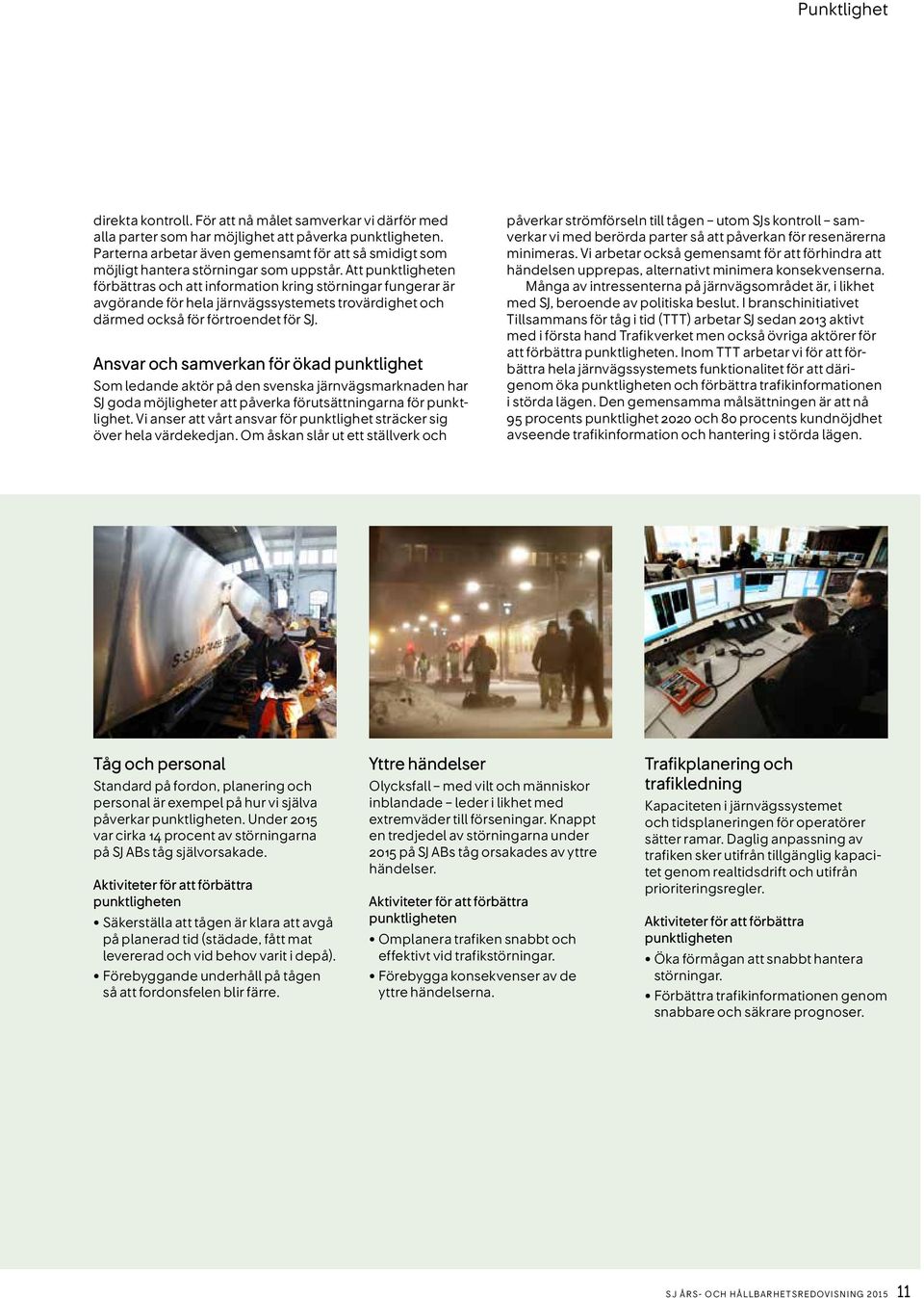 Att punktligheten förbättras och att information kring störningar fungerar är avgörande för hela järnvägssystemets trovärdighet och därmed också för förtroendet för SJ.