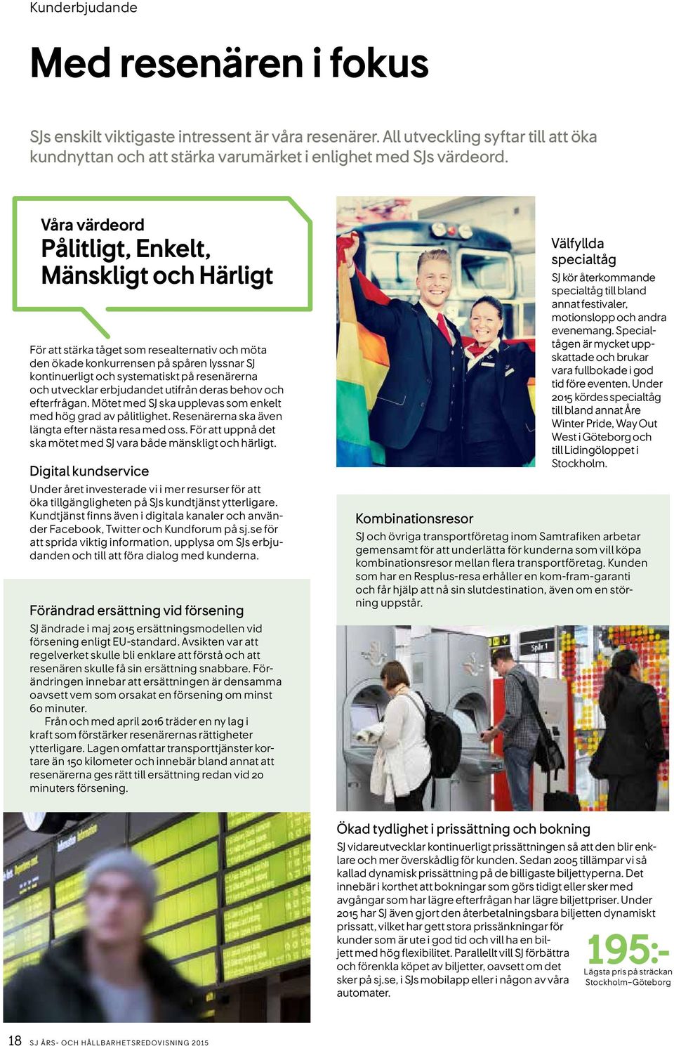 utvecklar erbjudandet utifrån deras behov och efterfrågan. Mötet med SJ ska upplevas som enkelt med hög grad av pålitlighet. Resenärerna ska även längta efter nästa resa med oss.