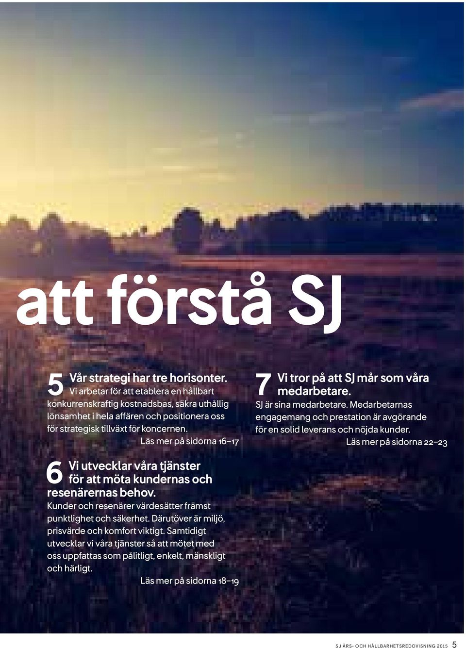 Läs mer på sidorna 16 17 6 Vi utvecklar våra tjänster för att möta kundernas och resenärernas behov. Kunder och resenärer värdesätter främst punktlighet och säkerhet.