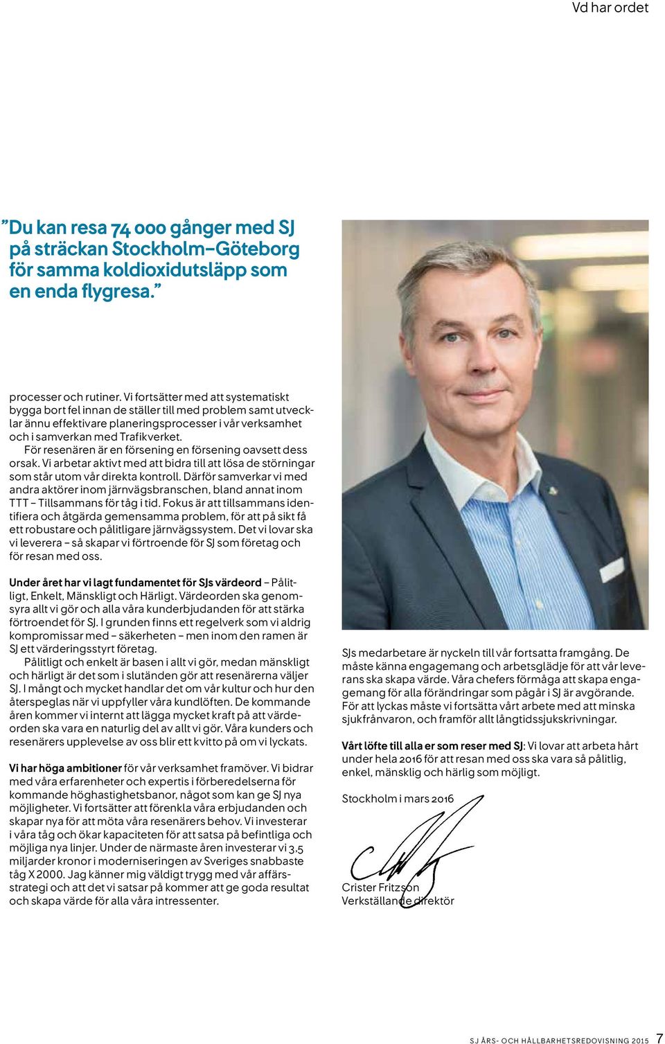För resenären är en försening en försening oavsett dess orsak. Vi arbetar aktivt med att bidra till att lösa de störningar som står utom vår direkta kontroll.