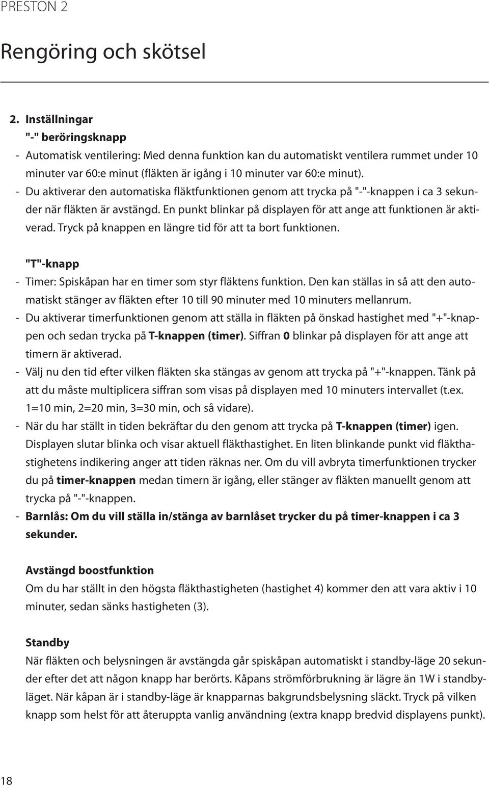 - Du aktiverar den automatiska fläktfunktionen genom att trycka på "-"-knappen i ca 3 sekunder när fläkten är avstängd. En punkt blinkar på displayen för att ange att funktionen är aktiverad.