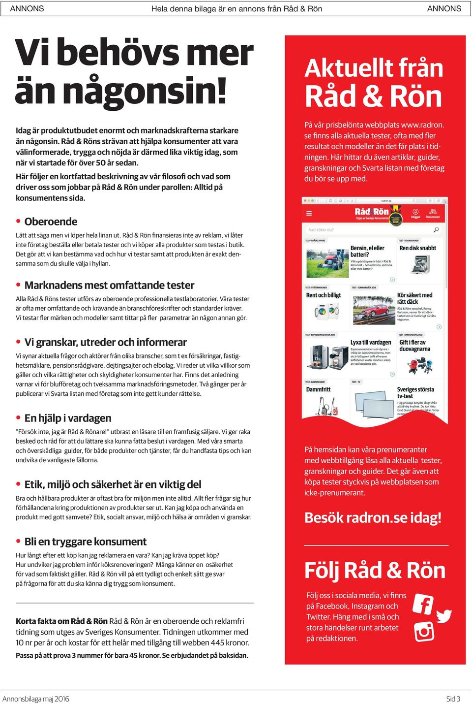 Här följer en kortfattad beskrivning av vår filosofi och vad som driver oss som jobbar på Råd & Rön under parollen: Alltid på konsumentens sida. På vår prisbelönta webbplats www.radron.