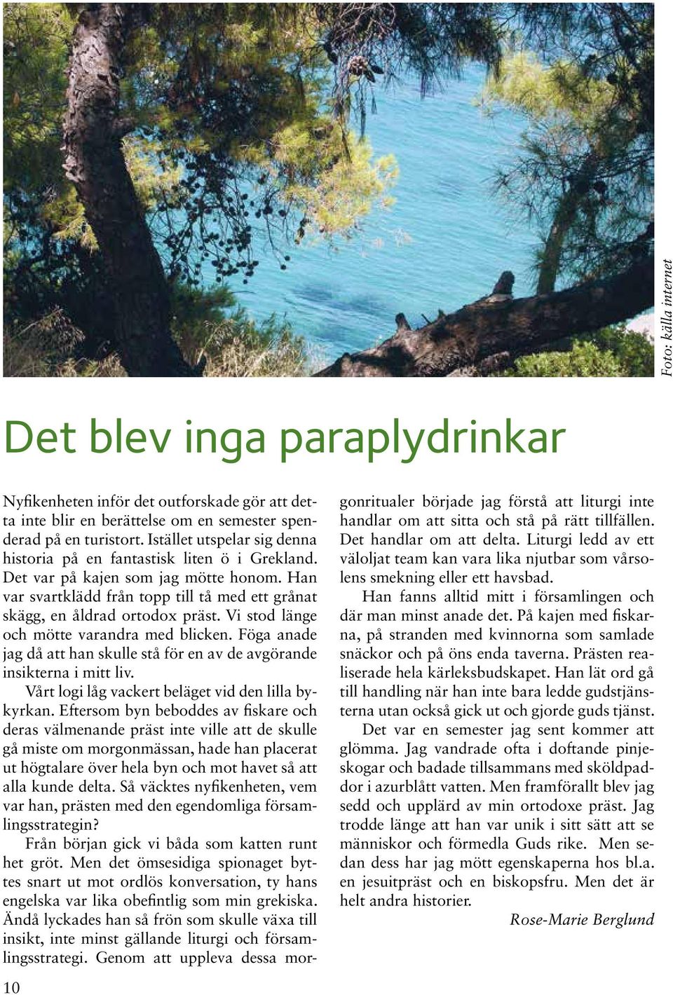 Vi stod länge och mötte varandra med blicken. Föga anade jag då att han skulle stå för en av de avgörande insikterna i mitt liv. Vårt logi låg vackert beläget vid den lilla bykyrkan.