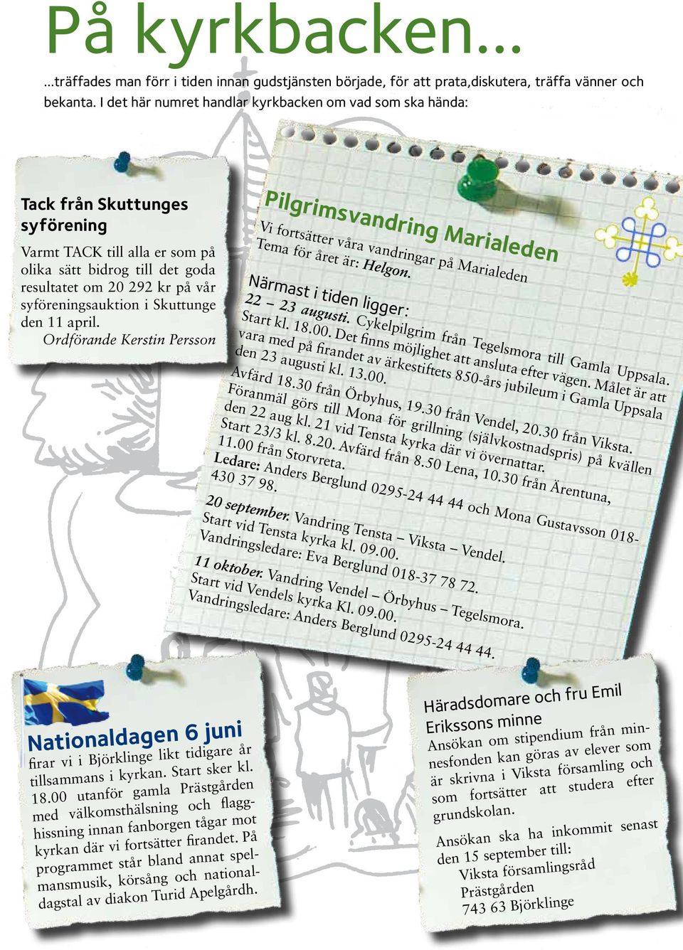 I det här numret handlar kyrkbacken om vad som ska hända: Tack från Skuttunges syförening Varmt TACK till alla er som på olika sätt bidrog till det goda resultatet om 20 292 kr på vår