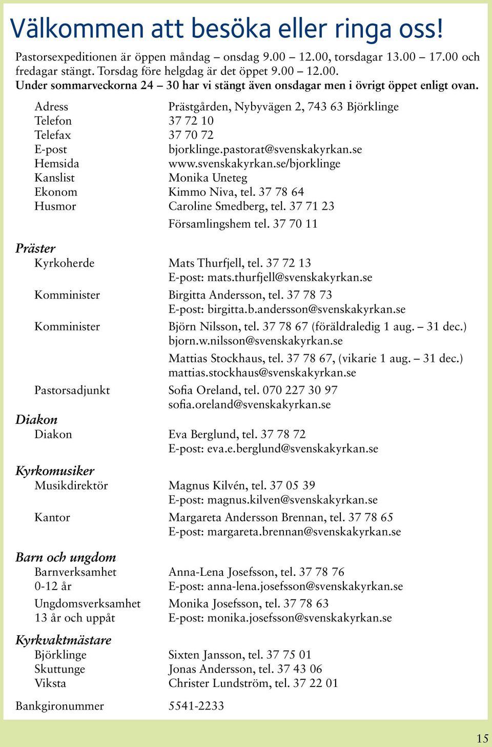 37 78 64 Husmor Caroline Smedberg, tel. 37 71 23 Församlingshem tel. 37 70 11 Präster Kyrkoherde Mats Thurfjell, tel. 37 72 13 E-post: mats.thurfjell@svenskakyrkan.