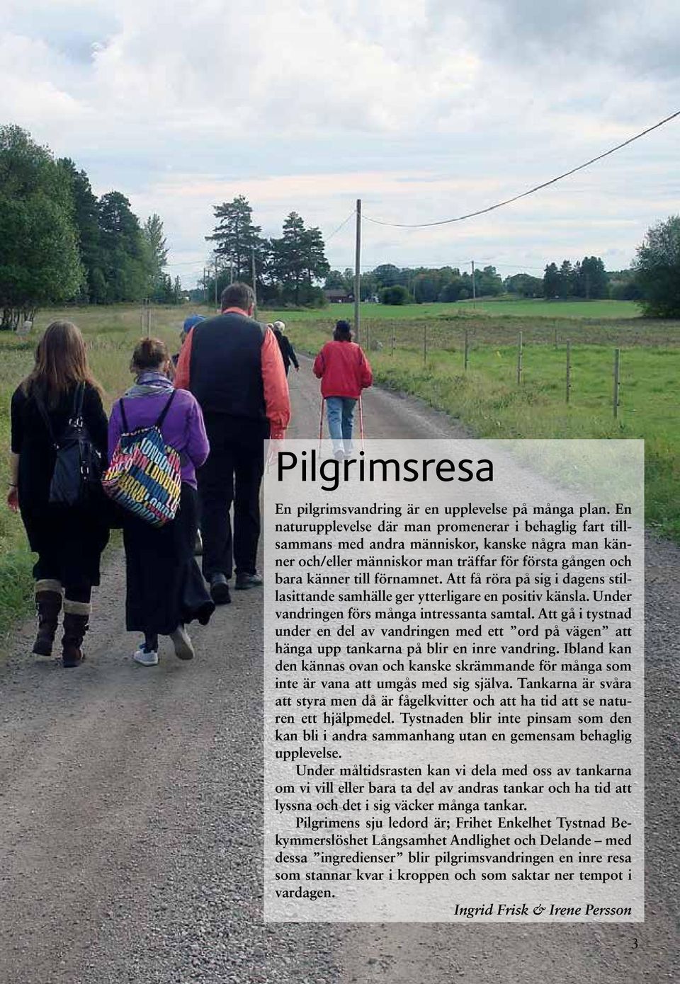Att få röra på sig i dagens stillasittande samhälle ger ytterligare en positiv känsla. Under vandringen förs många intressanta samtal.