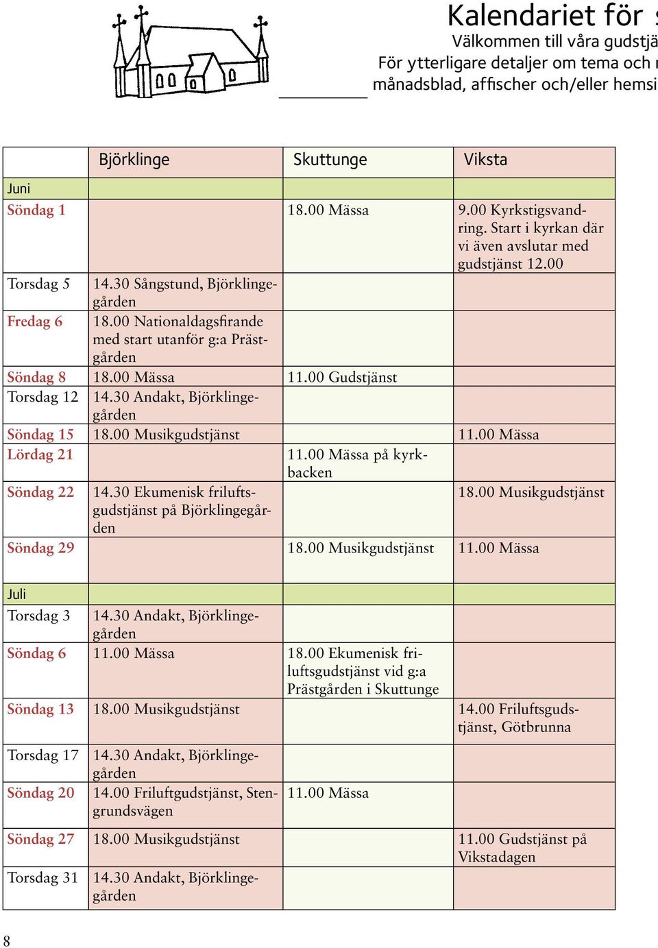 00 Nationaldagsfirande med start utanför g:a Prästgården Söndag 8 18.00 Mässa 11.00 Gudstjänst Torsdag 12 14.30 Andakt, Björklingegården Söndag 15 18.00 Musikgudstjänst 11.00 Mässa Lördag 21 11.