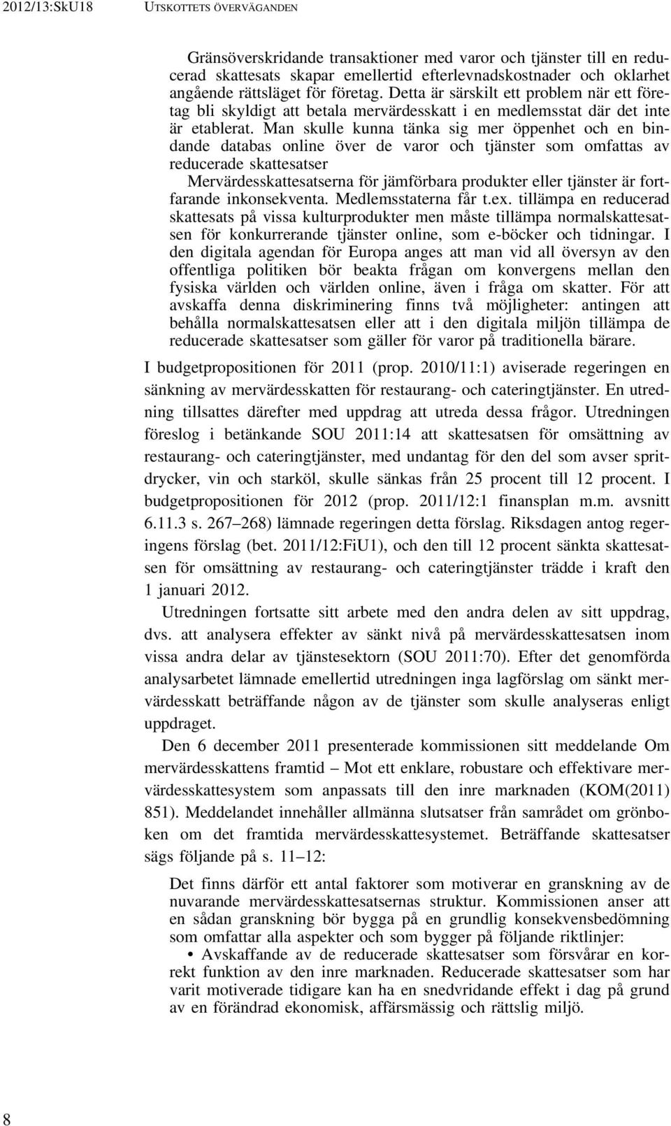 Man skulle kunna tänka sig mer öppenhet och en bindande databas online över de varor och tjänster som omfattas av reducerade skattesatser Mervärdesskattesatserna för jämförbara produkter eller
